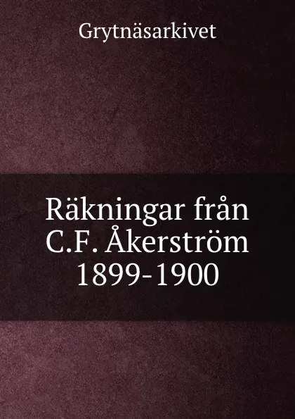 Обложка книги Rakningar fran C.F. Akerstrom 1899-1900, Grytnäsarkivet