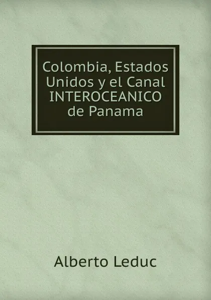 Обложка книги Colombia, Estados Unidos y el Canal INTEROCEANICO de Panama, Alberto Leduc