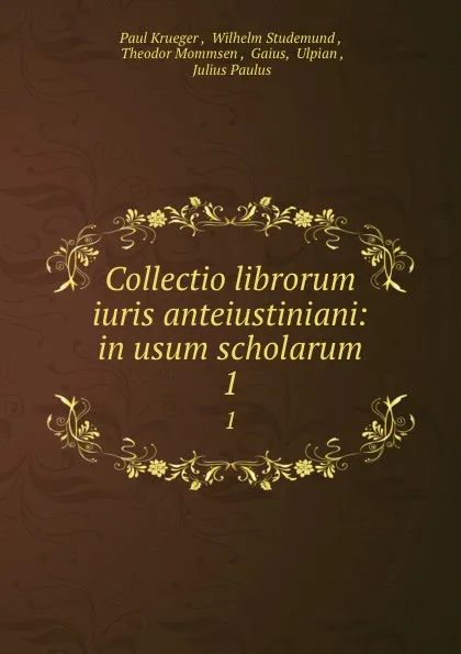 Обложка книги Collectio librorum iuris anteiustiniani: in usum scholarum. 1, Paul Krueger