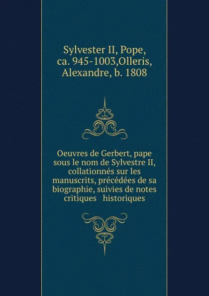 Обложка книги Oeuvres de Gerbert, pape sous le nom de Sylvestre II, collationnes sur les manuscrits, precedees de sa biographie, suivies de notes critiques . historiques, Sylvester II