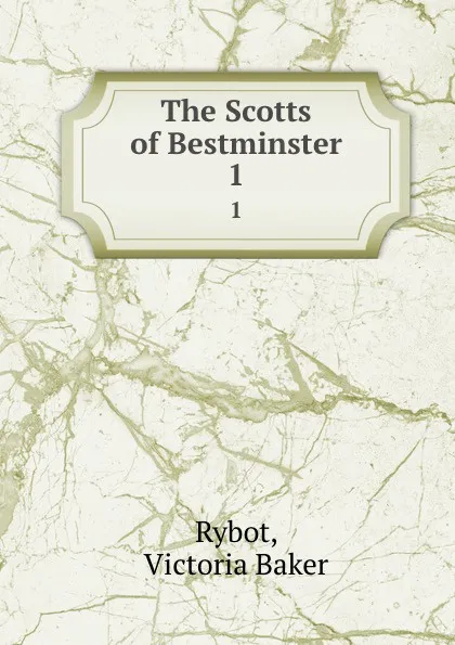 Обложка книги The Scotts of Bestminster. 1, Victoria Baker Rybot