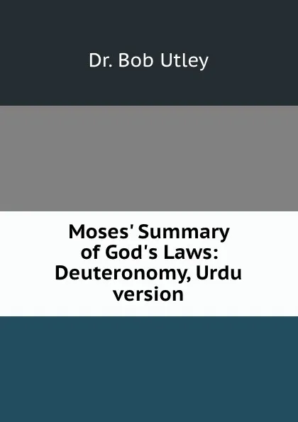 Обложка книги Moses. Summary of God.s Laws: Deuteronomy, Urdu version, Bob Utley