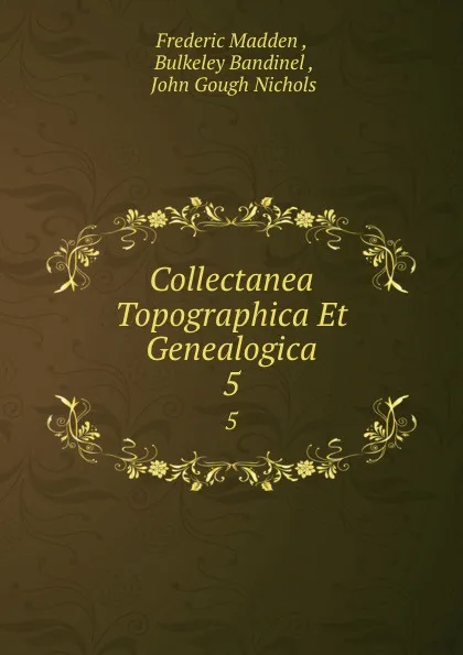 Обложка книги Collectanea Topographica Et Genealogica. 5, Frederic Madden