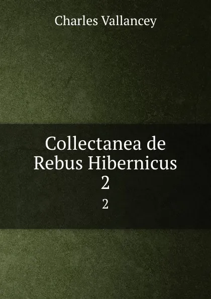 Обложка книги Collectanea de Rebus Hibernicus. 2, Charles Vallancey