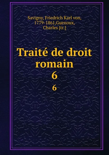 Обложка книги Traite de droit romain. 6, Friedrich Karl von Savigny