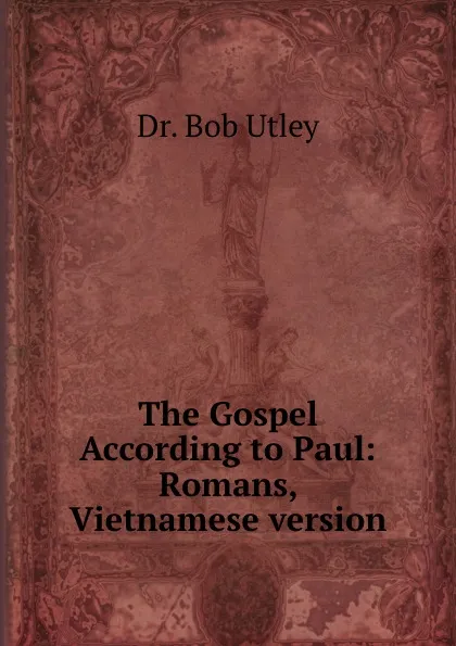 Обложка книги The Gospel According to Paul: Romans, Vietnamese version, Bob Utley