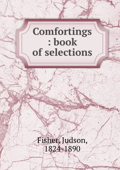 Обложка книги Comfortings : book of selections, Judson Fisher