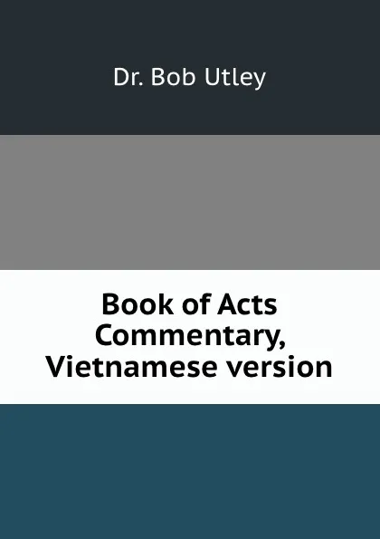 Обложка книги Book of Acts Commentary, Vietnamese version, Bob Utley