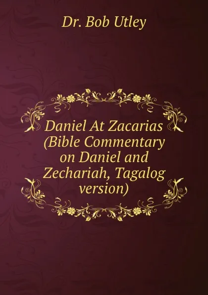 Обложка книги Daniel At Zacarias (Bible Commentary on Daniel and Zechariah, Tagalog version), Bob Utley