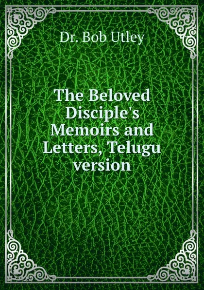 Обложка книги The Beloved Disciple.s Memoirs and Letters, Telugu version, Bob Utley