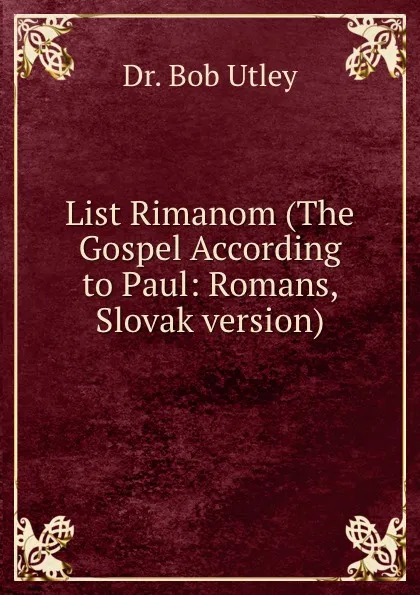 Обложка книги List Rimanom (The Gospel According to Paul: Romans, Slovak version), Bob Utley