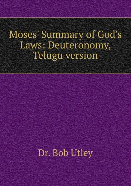 Обложка книги Moses. Summary of God.s Laws: Deuteronomy, Telugu version, Bob Utley