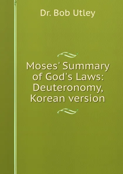 Обложка книги Moses. Summary of God.s Laws: Deuteronomy, Korean version, Bob Utley