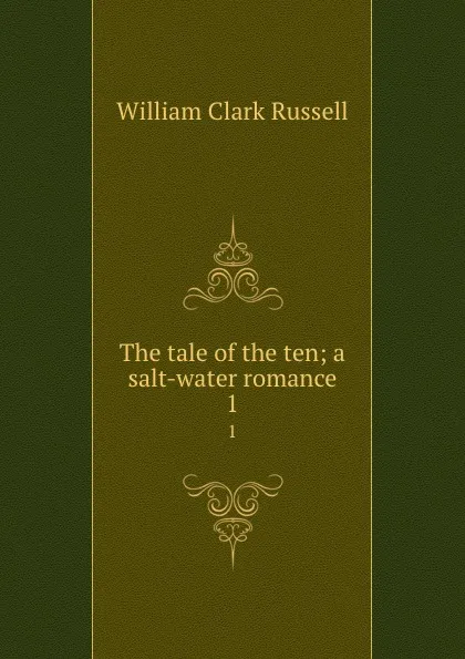 Обложка книги The tale of the ten; a salt-water romance. 1, Russell William Clark