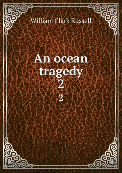 Обложка книги An ocean tragedy. 2, Russell William Clark