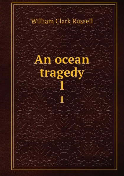 Обложка книги An ocean tragedy. 1, Russell William Clark