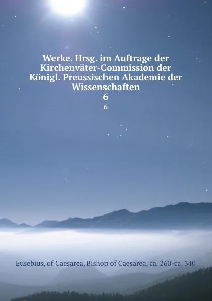 Обложка книги Werke. Hrsg. im Auftrage der Kirchenvater-Commission der Konigl. Preussischen Akademie der Wissenschaften. 6, Eusebius