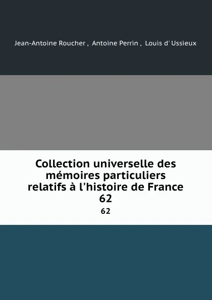 Обложка книги Collection universelle des memoires particuliers relatifs a l.histoire de France. 62, Jean-Antoine Roucher