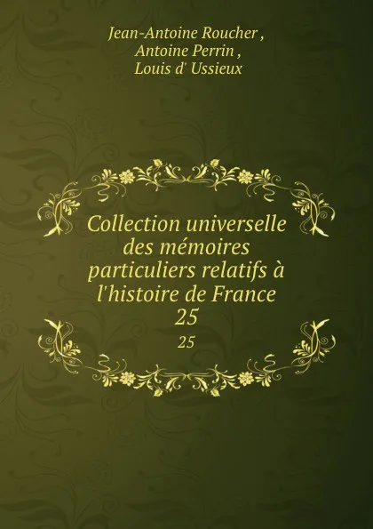 Обложка книги Collection universelle des memoires particuliers relatifs a l.histoire de France. 25, Jean-Antoine Roucher