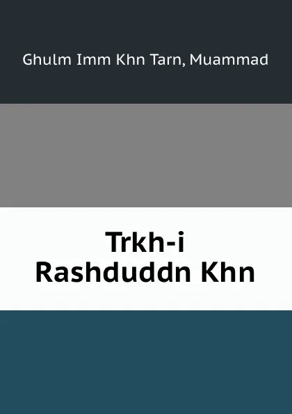 Обложка книги Trkh-i Rashduddn Khn, Ghulm Imm Khn Tarn