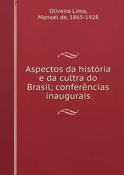 Обложка книги Aspectos da historia e da cultra do Brasil; conferencias inaugurais, Oliveira Lima