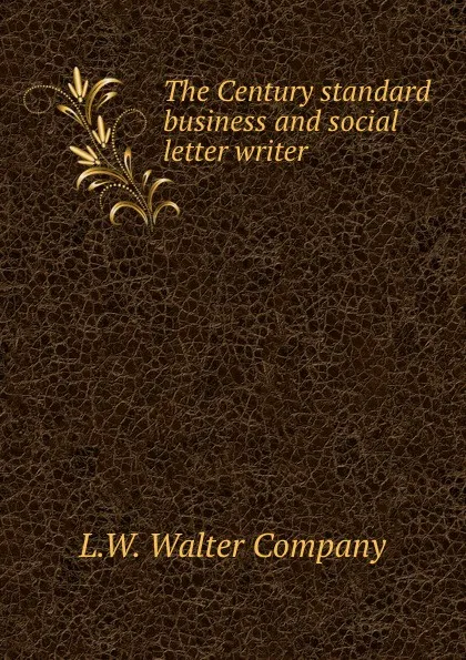 Обложка книги The Century standard business and social letter writer, L.W. Walter