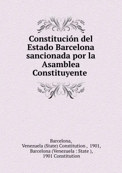 Обложка книги Constitucion del Estado Barcelona sancionada por la Asamblea Constituyente ., State Constitution Barcelona