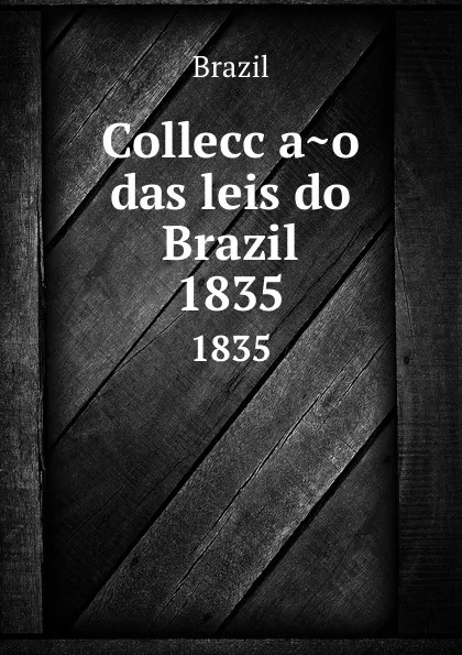 Обложка книги Colleccao das leis do Brazil. 1835, Brazil