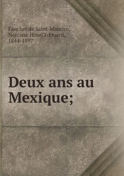 Обложка книги Deux ans au Mexique;, Faucher de Saint-Maurice
