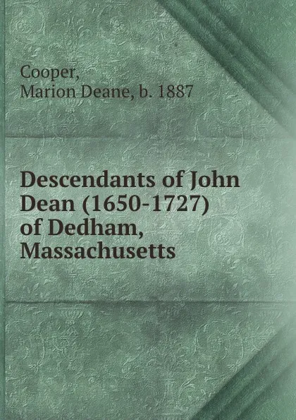 Обложка книги Descendants of John Dean (1650-1727) of Dedham, Massachusetts, Marion Deane Cooper