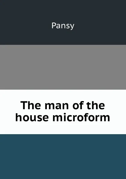 Обложка книги The man of the house microform, Pansy