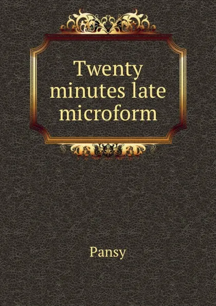 Обложка книги Twenty minutes late microform, Pansy