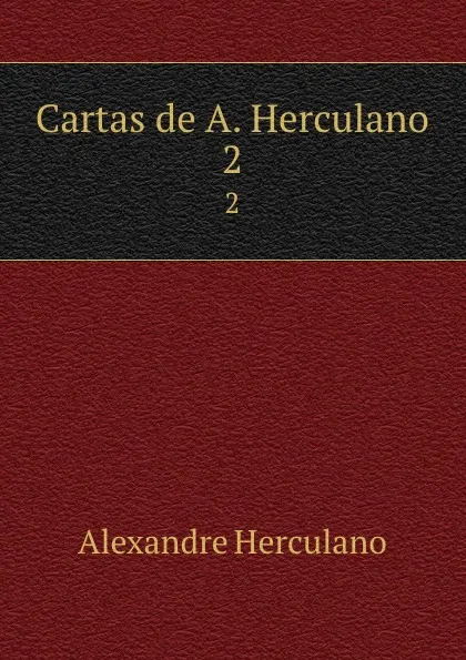 Обложка книги Cartas de A. Herculano. 2, Alexandre Herculano