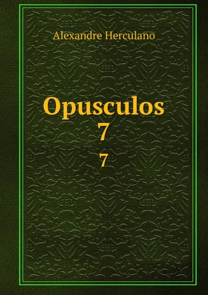 Обложка книги Opusculos. 7, Alexandre Herculano