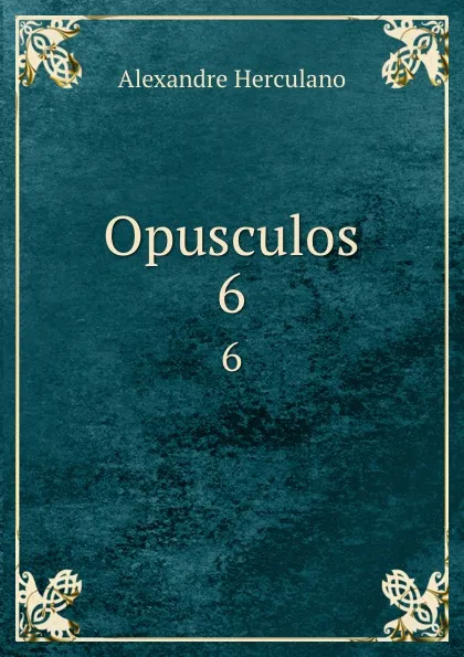 Обложка книги Opusculos. 6, Alexandre Herculano