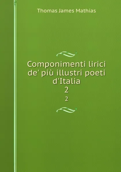 Обложка книги Componimenti lirici de. piu illustri poeti d.Italia. 2, Thomas James Mathias