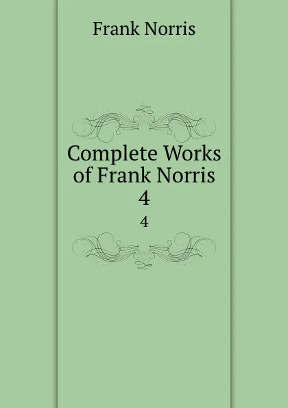 Обложка книги Complete Works of Frank Norris. 4, Frank Norris