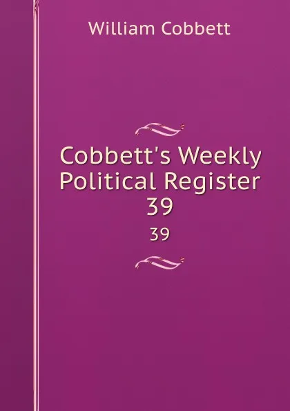 Обложка книги Cobbett.s Weekly Political Register. 39, William Cobbett