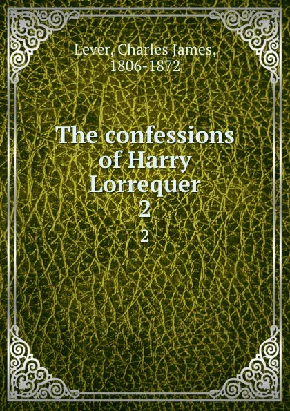 Обложка книги The confessions of Harry Lorrequer. 2, Lever Charles James