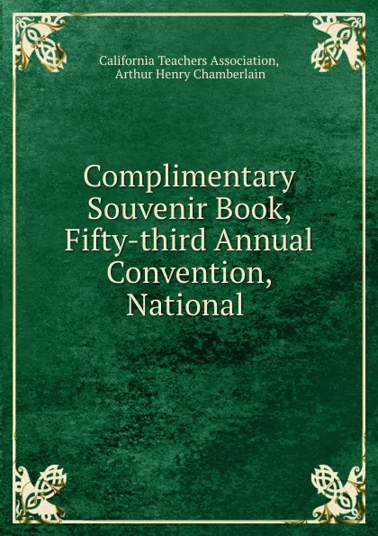 Обложка книги Complimentary Souvenir Book, Fifty-third Annual Convention, National ., Arthur Henry Chamberlain