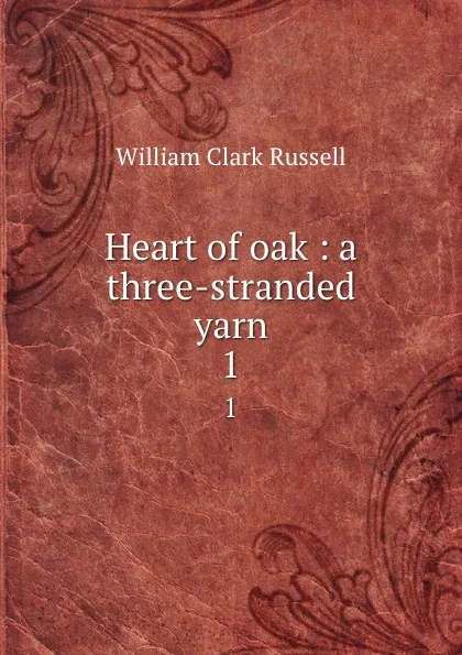Обложка книги Heart of oak : a three-stranded yarn. 1, Russell William Clark