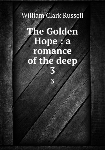 Обложка книги The Golden Hope : a romance of the deep. 3, Russell William Clark