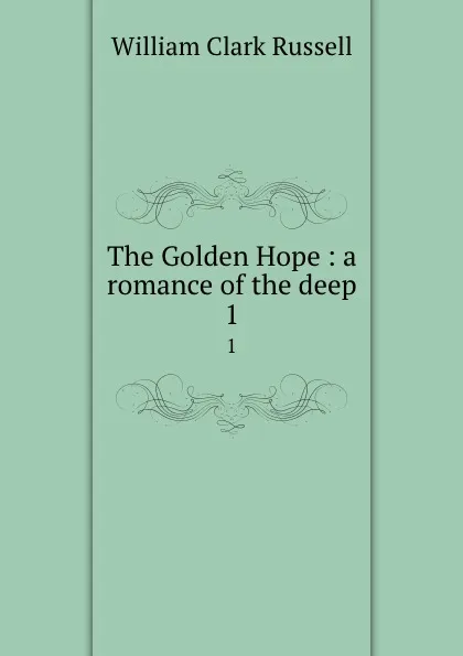 Обложка книги The Golden Hope : a romance of the deep. 1, Russell William Clark