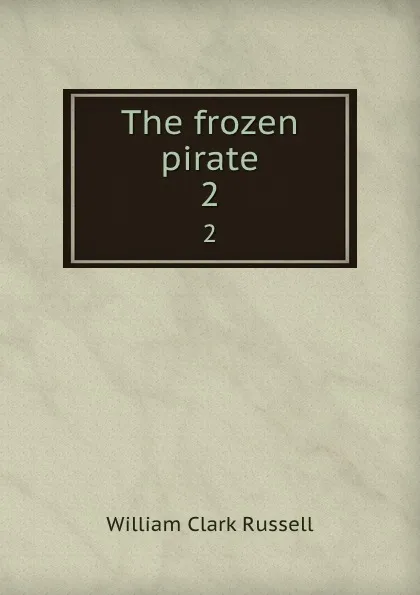 Обложка книги The frozen pirate. 2, Russell William Clark