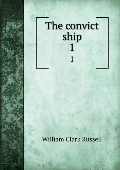 Обложка книги The convict ship. 1, Russell William Clark