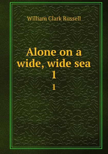 Обложка книги Alone on a wide, wide sea. 1, Russell William Clark