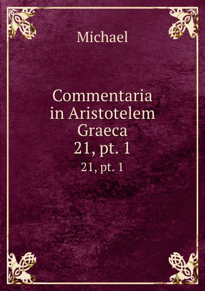 Обложка книги Commentaria in Aristotelem Graeca. 21, pt. 1, Michael