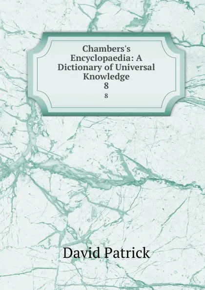 Обложка книги Chambers.s Encyclopaedia: A Dictionary of Universal Knowledge. 8, David Patrick