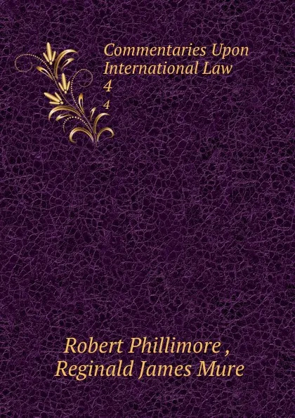 Обложка книги Commentaries Upon International Law. 4, Robert Phillimore