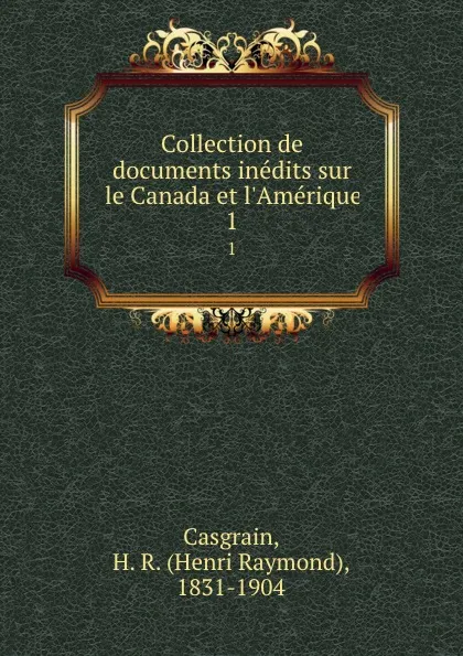 Обложка книги Collection de documents inedits sur le Canada et l.Amerique. 1, Henri Raymond Casgrain